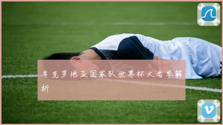 年克罗地亚国家队世界杯大名单解析
